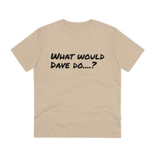 Load image into Gallery viewer, Organic Creator T-shirt - Unisex - What would Dave do?