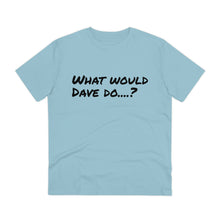 Load image into Gallery viewer, Organic Creator T-shirt - Unisex - What would Dave do?