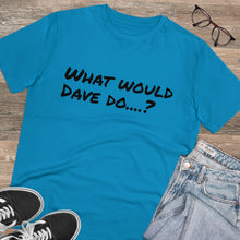 Load image into Gallery viewer, Organic Creator T-shirt - Unisex - What would Dave do?