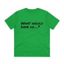Load image into Gallery viewer, Organic Creator T-shirt - Unisex - What would Dave do?