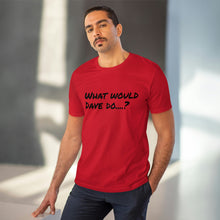 Load image into Gallery viewer, Organic Creator T-shirt - Unisex - What would Dave do?