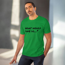 Load image into Gallery viewer, Organic Creator T-shirt - Unisex - What would Dave do?