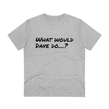 Load image into Gallery viewer, Organic Creator T-shirt - Unisex - What would Dave do?