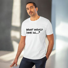 Load image into Gallery viewer, Organic Creator T-shirt - Unisex - What would Dave do?