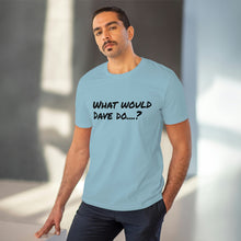 Load image into Gallery viewer, Organic Creator T-shirt - Unisex - What would Dave do?