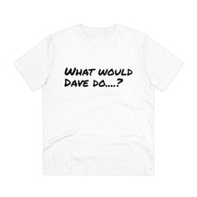 Load image into Gallery viewer, Organic Creator T-shirt - Unisex - What would Dave do?
