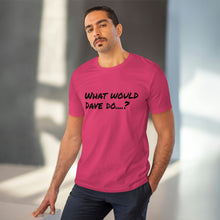 Load image into Gallery viewer, Organic Creator T-shirt - Unisex - What would Dave do?
