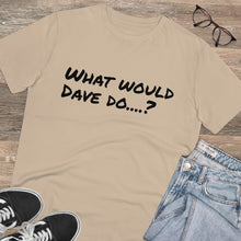 Load image into Gallery viewer, Organic Creator T-shirt - Unisex - What would Dave do?

