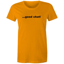 Load image into Gallery viewer, Good Chat! -  Women&#39;s Maple Tee
