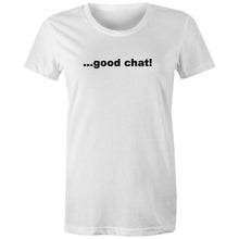 Load image into Gallery viewer, Good Chat! -  Women&#39;s Maple Tee
