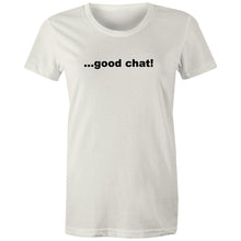 Load image into Gallery viewer, Good Chat! -  Women&#39;s Maple Tee
