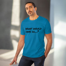 Load image into Gallery viewer, Organic Creator T-shirt - Unisex - What would Dave do?
