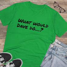 Load image into Gallery viewer, Organic Creator T-shirt - Unisex - What would Dave do?
