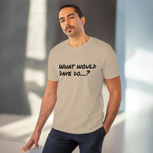 Load image into Gallery viewer, Organic Creator T-shirt - Unisex - What would Dave do?
