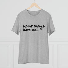 Load image into Gallery viewer, Organic Creator T-shirt - Unisex - What would Dave do?
