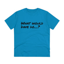 Load image into Gallery viewer, Organic Creator T-shirt - Unisex - What would Dave do?
